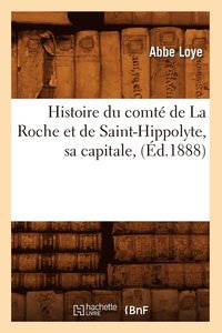 bokomslag Histoire Du Comte de la Roche Et de Saint-Hippolyte, Sa Capitale, (Ed.1888)