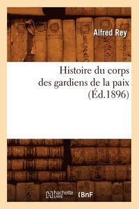 bokomslag Histoire Du Corps Des Gardiens de la Paix (d.1896)