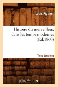 bokomslag Histoire Du Merveilleux Dans Les Temps Modernes. Tome Deuxième (Éd.1860)