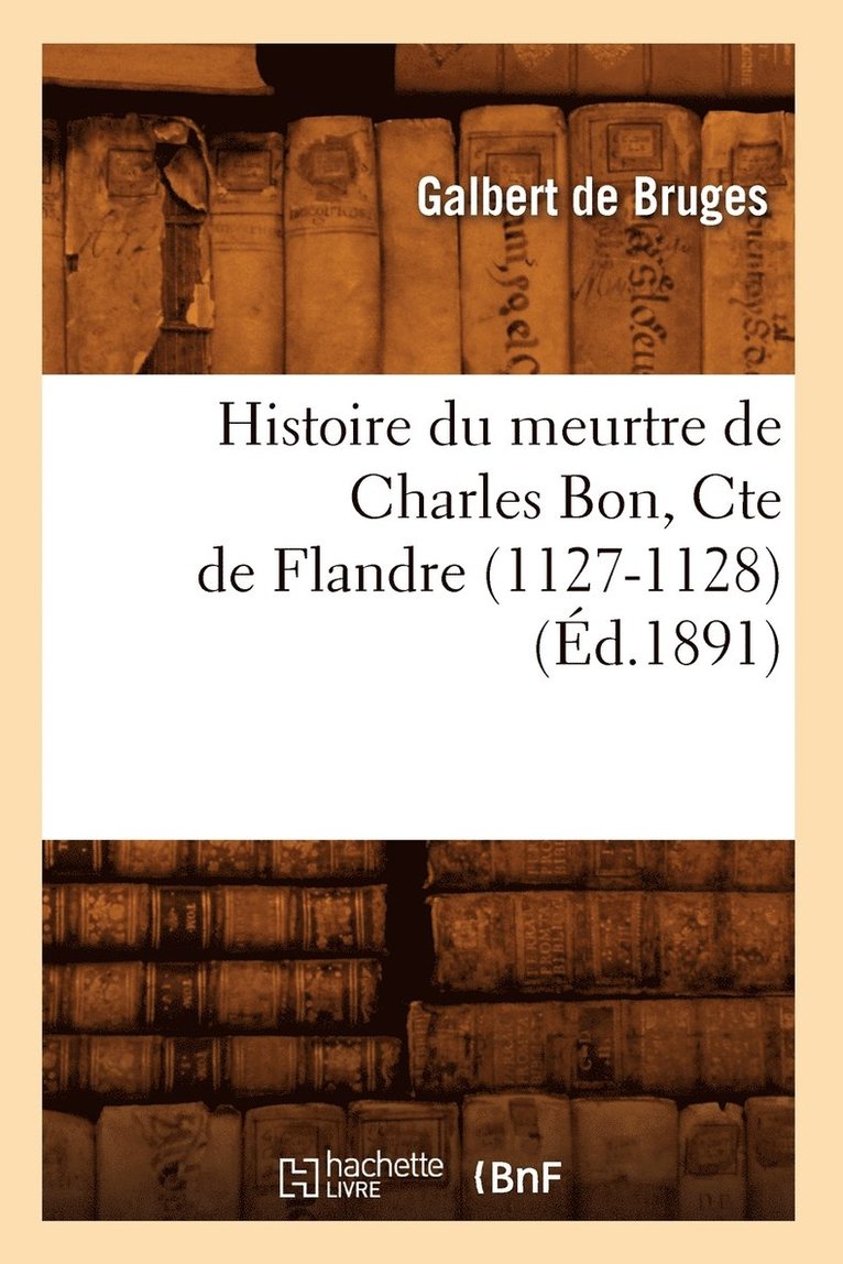 Histoire Du Meurtre de Charles Bon, Cte de Flandre (1127-1128) (d.1891) 1