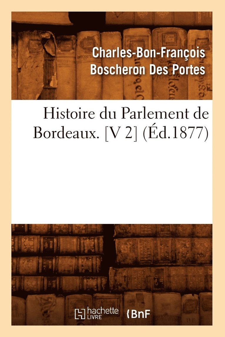 Histoire Du Parlement de Bordeaux. [V 2] (d.1877) 1