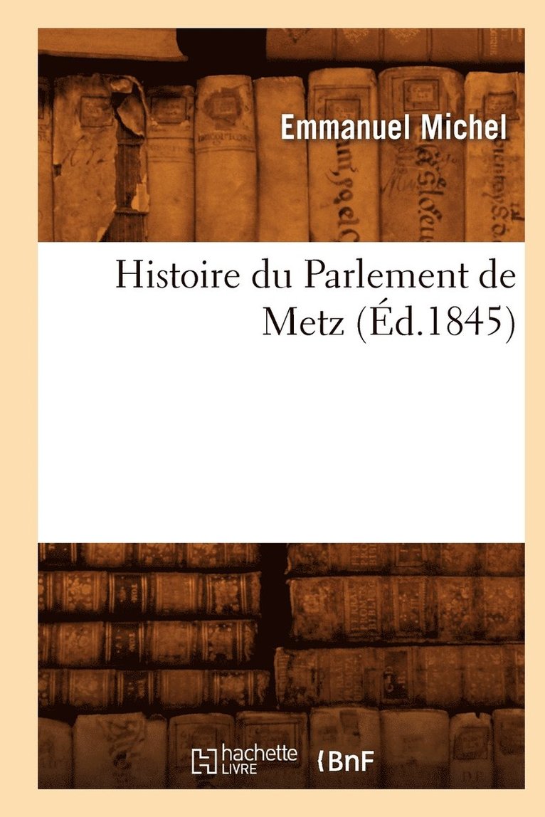Emmanuel Michel, MICHEL E - Histoire Du Parlement de Metz (Éd.1845), Häftad