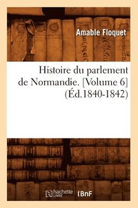 bokomslag Histoire Du Parlement de Normandie. [Volume 6] (d.1840-1842)