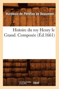 bokomslag Histoire Du Roy Henry Le Grand. Compose (d.1661)