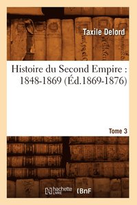 bokomslag Histoire Du Second Empire: 1848-1869. Tome 3 (d.1869-1876)
