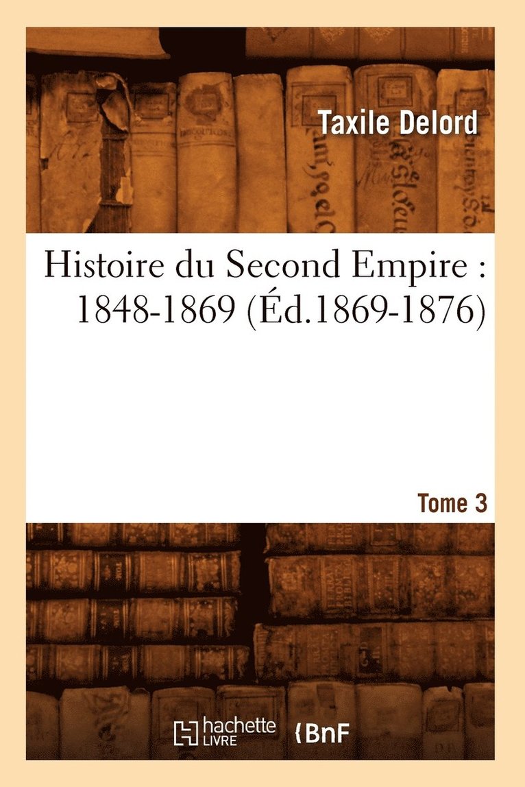 Histoire Du Second Empire: 1848-1869. Tome 3 (d.1869-1876) 1