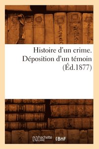 bokomslag Histoire d'Un Crime. Deposition d'Un Temoin (Ed.1877)