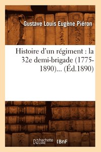 bokomslag Histoire d'Un Regiment: La 32e Demi-Brigade (1775-1890) (Ed.1890)