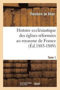 bokomslag Histoire Ecclsiastique Des glises Rformes Au Royaume de France. Tome 1 (d.1883-1889)