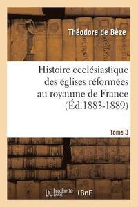 bokomslag Histoire Ecclsiastique Des glises Rformes Au Royaume de France. Tome 3 (d.1883-1889)