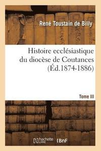 bokomslag Histoire Ecclsiastique Du Diocse de Coutances. Tome III (d.1874-1886)