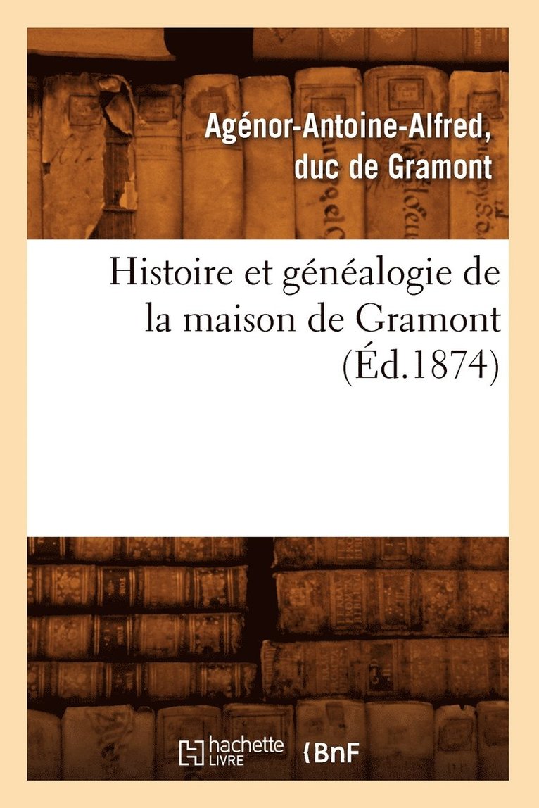 Histoire Et Gnalogie de la Maison de Gramont (d.1874) 1