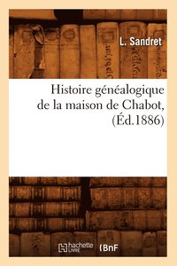 bokomslag Histoire Genealogique de la Maison de Chabot, (Ed.1886)