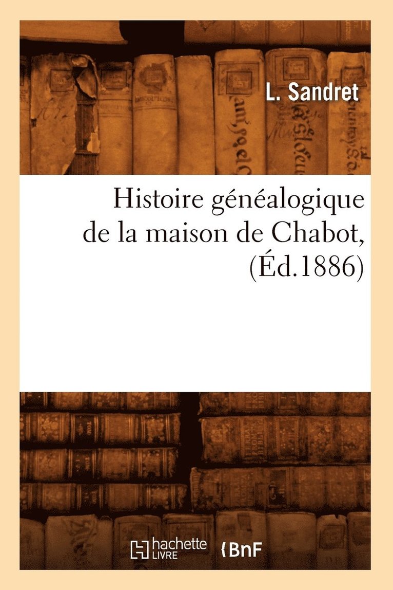 Histoire Genealogique de la Maison de Chabot, (Ed.1886) 1