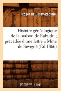 bokomslag Histoire Gnalogique de la Maison de Rabutin Prcde d'Une Lettre  Mme de Svign (d.1866)