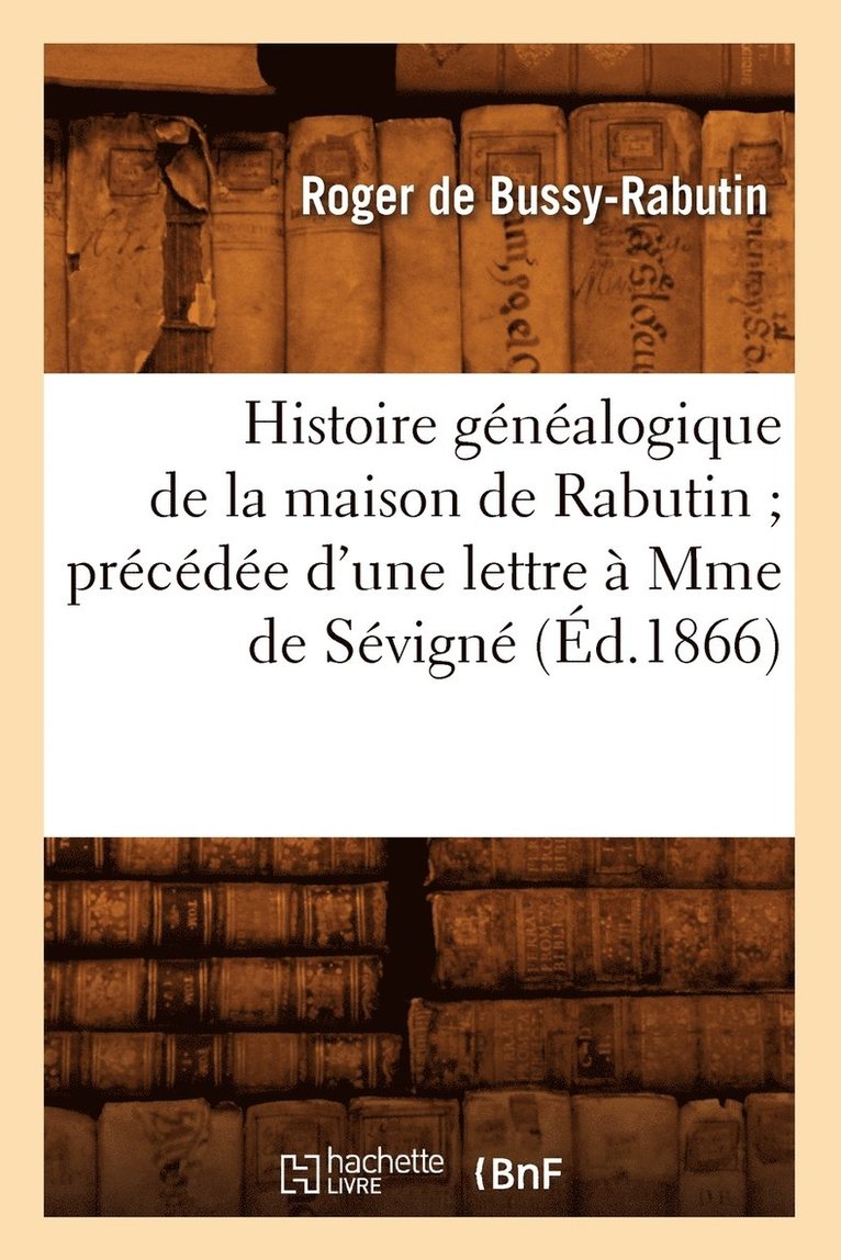 Histoire Gnalogique de la Maison de Rabutin Prcde d'Une Lettre  Mme de Svign (d.1866) 1