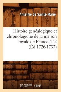 bokomslag Histoire Gnalogique Et Chronologique de la Maison Royale de France. T 2 (d.1726-1733)