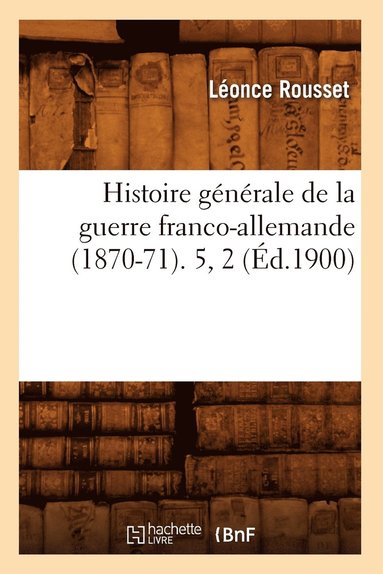 bokomslag Histoire Gnrale de la Guerre Franco-Allemande (1870-71). 5, 2 (d.1900)