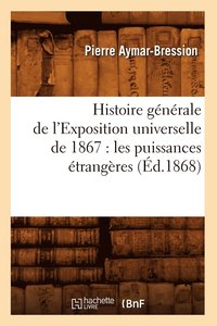 bokomslag Histoire Gnrale de l'Exposition Universelle de 1867: Les Puissances trangres (d.1868)