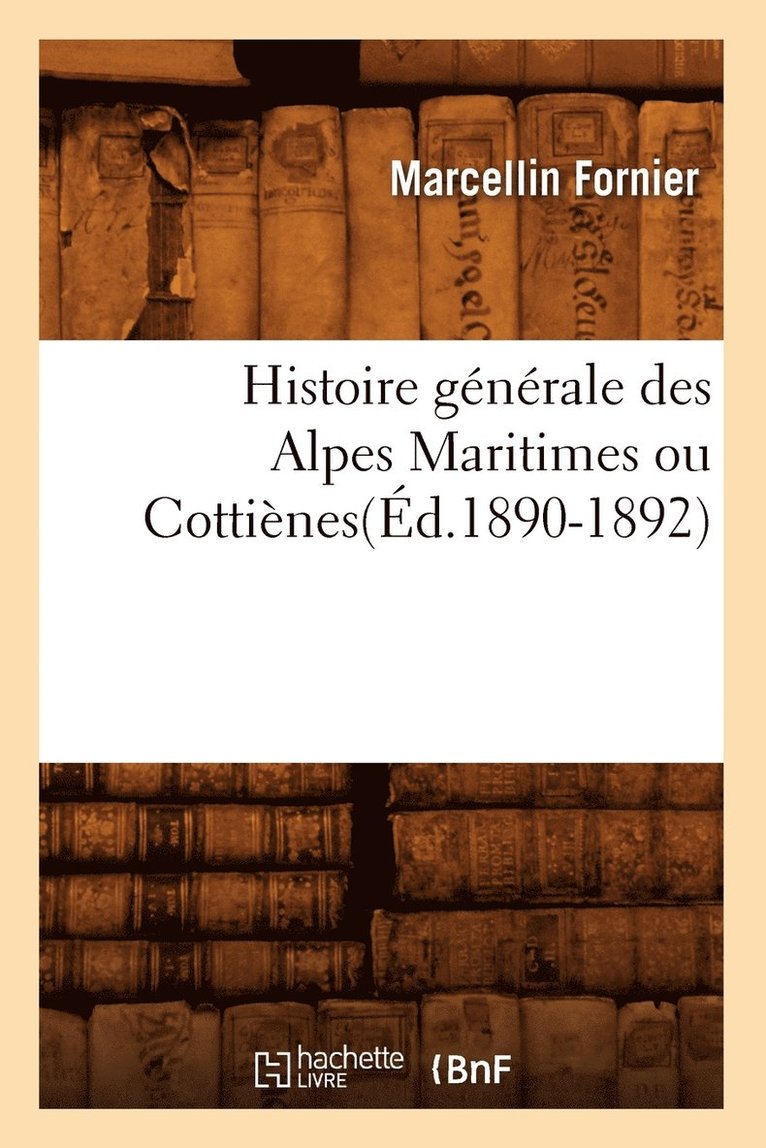 Histoire Gnrale Des Alpes Maritimes Ou Cottines(d.1890-1892) 1