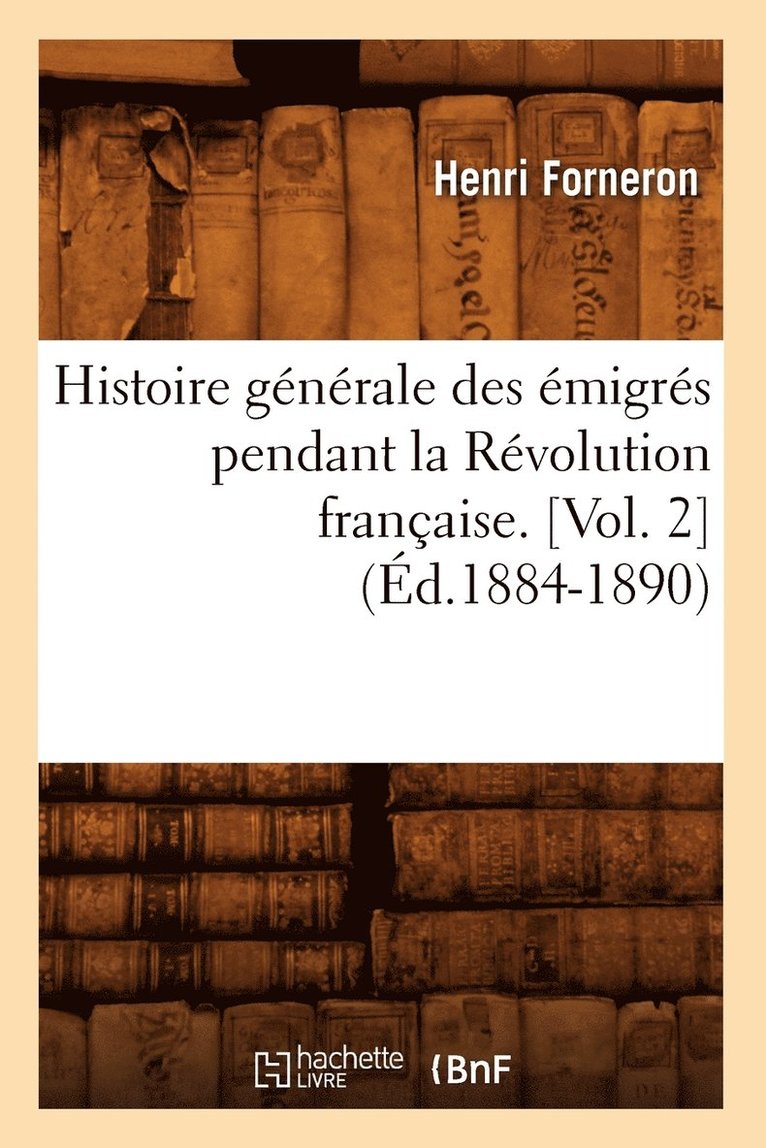 Histoire Gnrale Des migrs Pendant La Rvolution Franaise. [Vol. 2] (d.1884-1890) 1