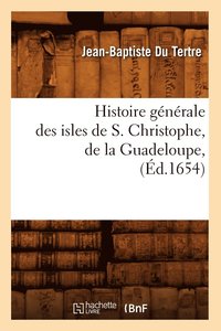 bokomslag Histoire Générale Des Isles de S. Christophe, de la Guadeloupe, (Éd.1654)