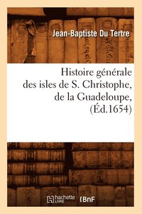 bokomslag Histoire Gnrale Des Isles de S. Christophe, de la Guadeloupe, (d.1654)