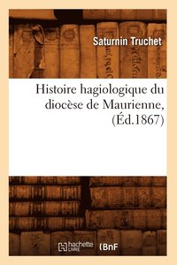 bokomslag Histoire Hagiologique Du Diocse de Maurienne, (d.1867)