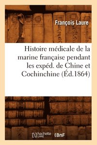 bokomslag Histoire Mdicale de la Marine Franaise Pendant Les Expd. de Chine Et Cochinchine (d.1864)