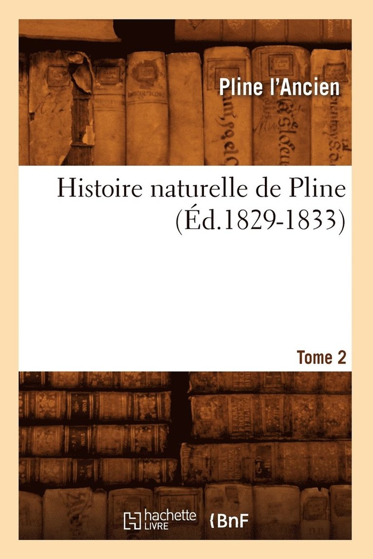 Pliny the Elder, PLINE L ANCIEN, Pliny The Elder - Histoire Naturelle de Pline. Tome 2 (Éd.1829-1833), Häftad
