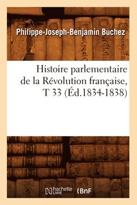bokomslag Histoire Parlementaire de la Rvolution Franaise, T 33 (d.1834-1838)