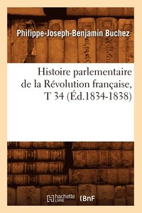 bokomslag Histoire Parlementaire de la Rvolution Franaise, T 34 (d.1834-1838)