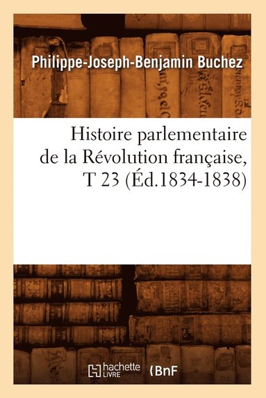 bokomslag Histoire Parlementaire de la Rvolution Franaise, T 23 (d.1834-1838)