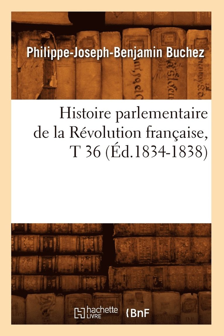 Histoire Parlementaire de la Rvolution Franaise, T 36 (d.1834-1838) 1