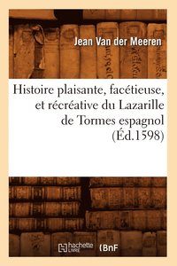 bokomslag Histoire Plaisante, Facetieuse, Et Recreative Du Lazarille de Tormes Espagnol (Ed.1598)