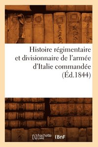 bokomslag Histoire Regimentaire Et Divisionnaire de l'Armee d'Italie Commandee (Ed.1844)