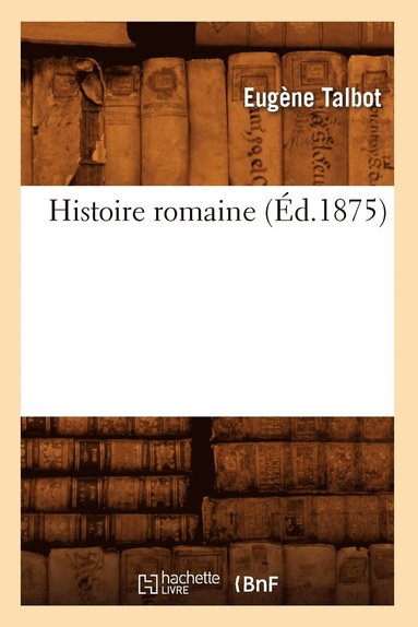 Eugène Talbot - Histoire romaine (Éd.1875), Häftad