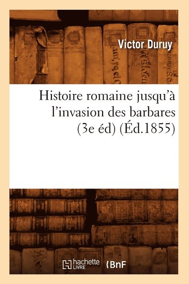 bokomslag Histoire romaine jusqu'à l'invasion des barbares (3e éd) (Éd.1855)
