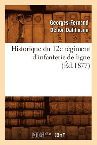 bokomslag Historique Du 12e Rgiment d'Infanterie de Ligne, (d.1877)