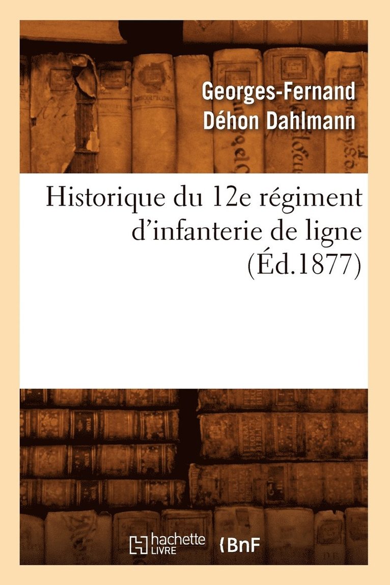 Historique Du 12e Rgiment d'Infanterie de Ligne, (d.1877) 1