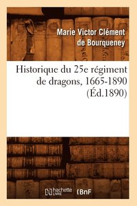 bokomslag Historique Du 25e Regiment de Dragons, 1665-1890 (Ed.1890)