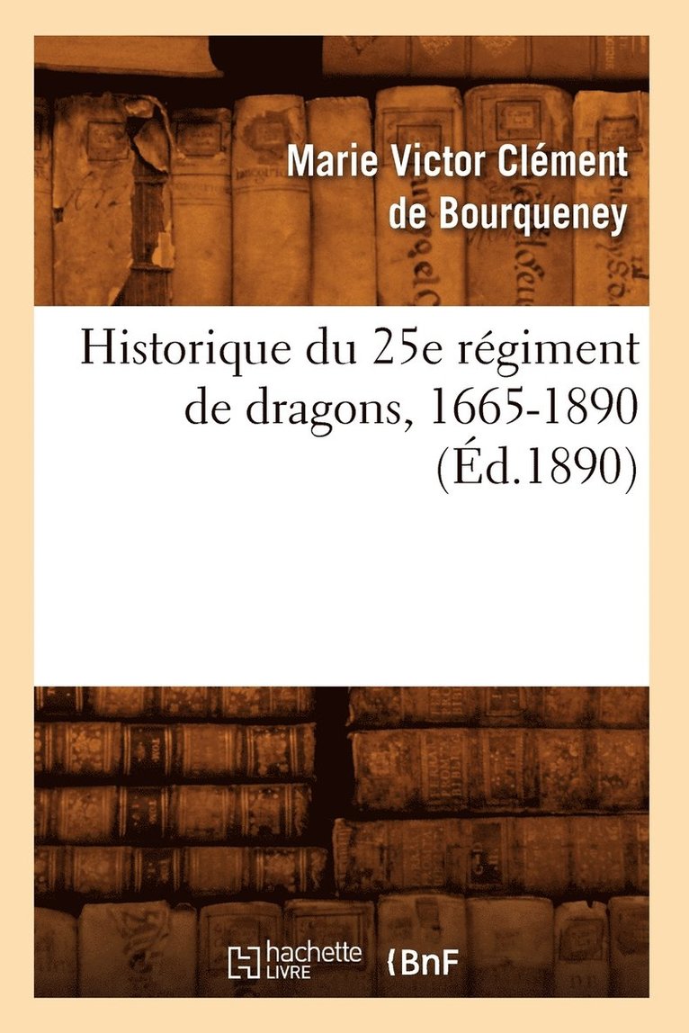 Historique Du 25e Regiment de Dragons, 1665-1890 (Ed.1890) 1