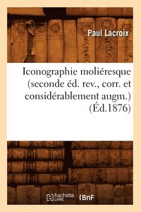 bokomslag Iconographie Moliresque (Seconde d. Rev., Corr. Et Considrablement Augm.) (d.1876)
