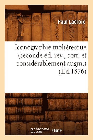 bokomslag Iconographie Moliresque (Seconde d. Rev., Corr. Et Considrablement Augm.) (d.1876)