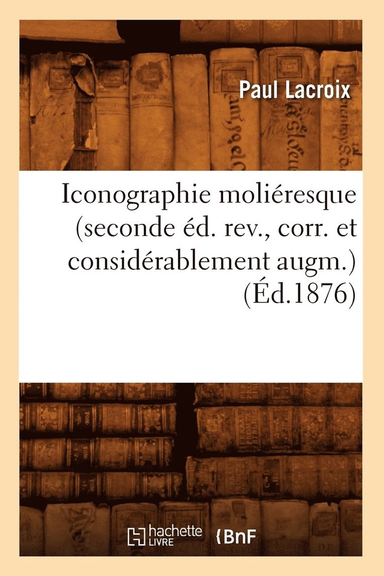 Iconographie Moliresque (Seconde d. Rev., Corr. Et Considrablement Augm.) (d.1876) 1