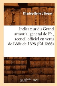 bokomslag Indicateur Du Grand Armorial General de Fr., Recueil Officiel En Vertu de l'Edit de 1696 (Ed.1866)