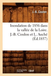 bokomslag Inondation de 1856 Dans La Vallée de la Loire. J.-B. Coulon Et L. Auché (Éd.1857)