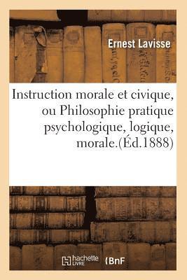 bokomslag Instruction Morale Et Civique, Ou Philosophie Pratique Psychologique, Logique, Morale.(Éd.1888)