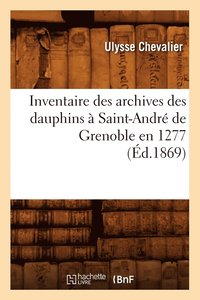 bokomslag Inventaire Des Archives Des Dauphins A Saint-Andre de Grenoble En 1277 (Ed.1869)