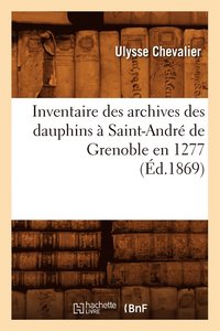 bokomslag Inventaire Des Archives Des Dauphins  Saint-Andr de Grenoble En 1277 (d.1869)